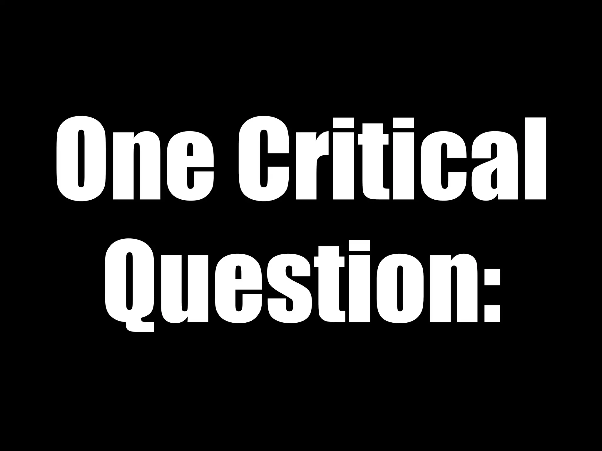 One Critical
 Question:
 