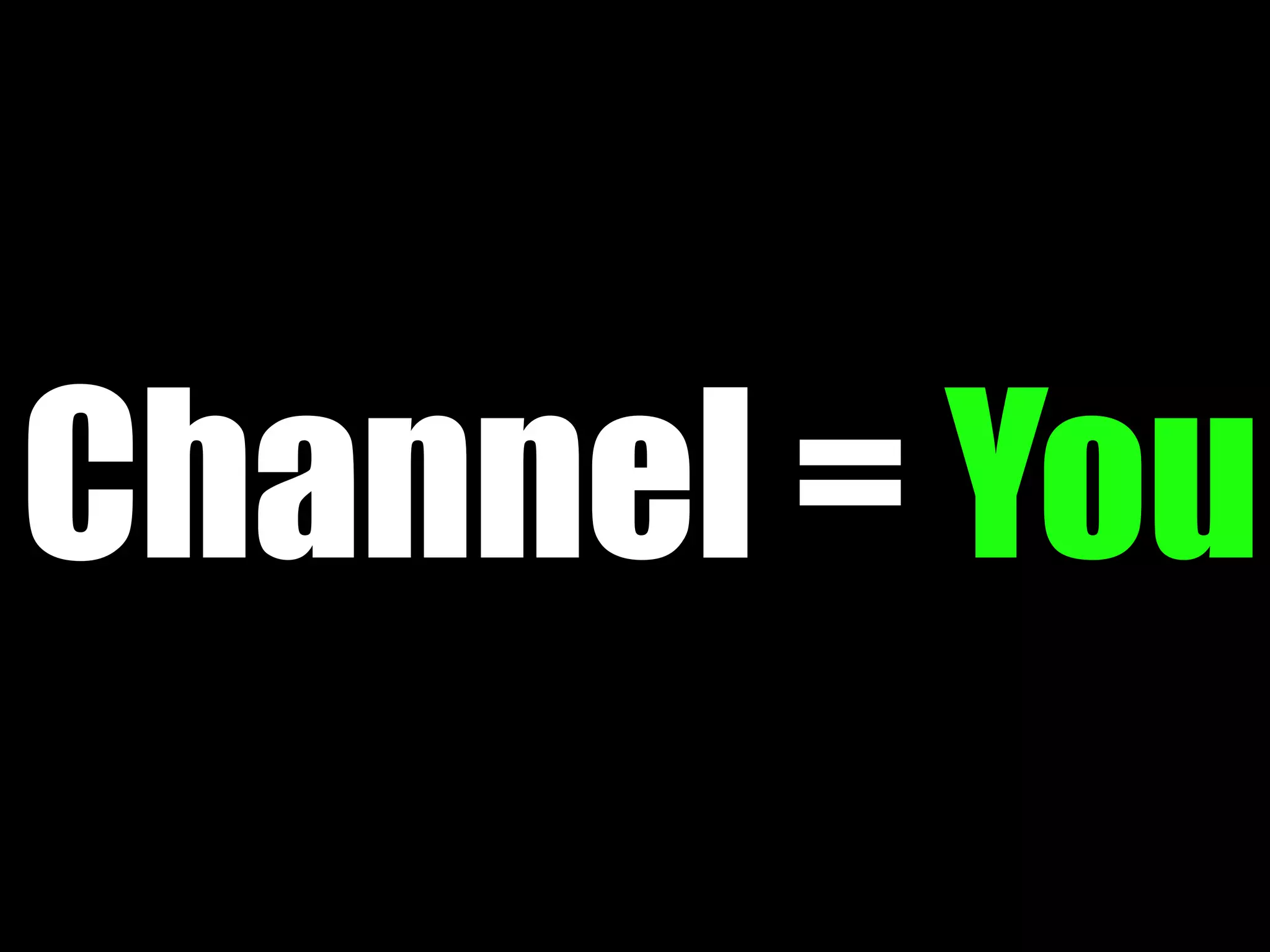Channel = You
 