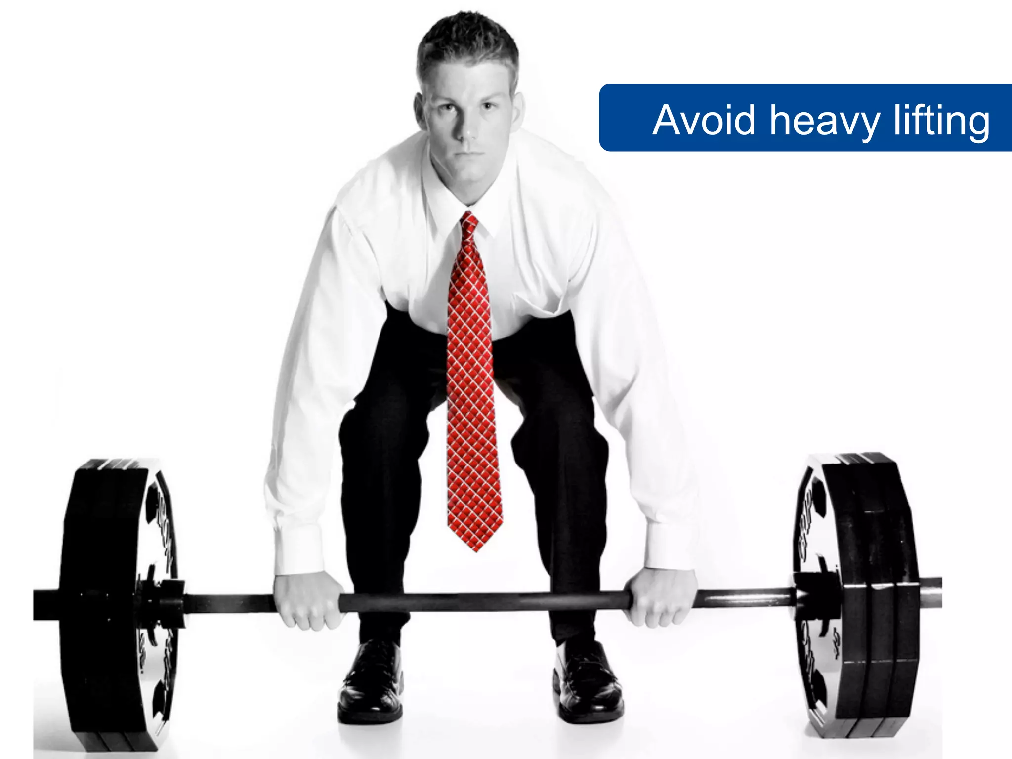 Avoid heavy lifting
 