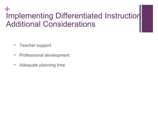 Implementing Differentiated Instruction: Additional Considerations Teacher support  Professional development Adequate planning time 