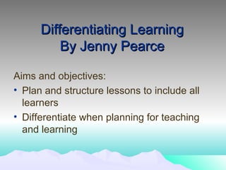 Differentiating Learning By Jenny Pearce ,[object Object],[object Object],[object Object]