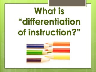 What is
―differentiation
of instruction?‖
 
