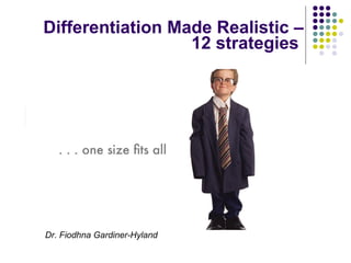 Differentiation Made Realistic – 12 strategies  Dr. Fiodhna Gardiner-Hyland 