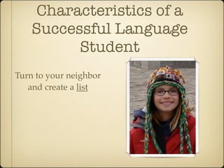 Characteristics of a
    Successful Language
          Student
Turn to your neighbor
   and create a list
 
