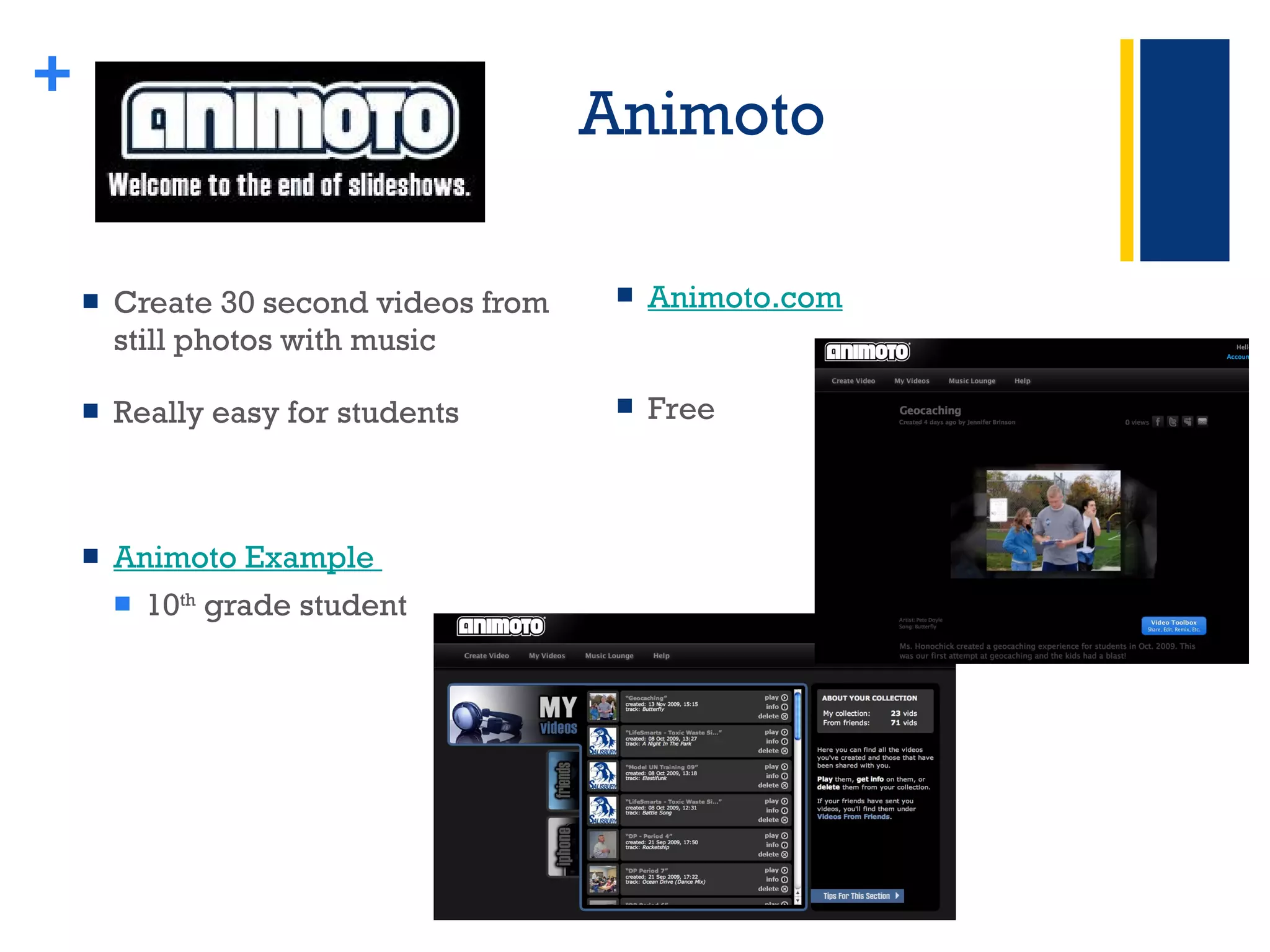 Animoto Create 30 second videos from still photos with music Really easy for students Animoto Example  10 th  grade student + Animoto.com   Free 