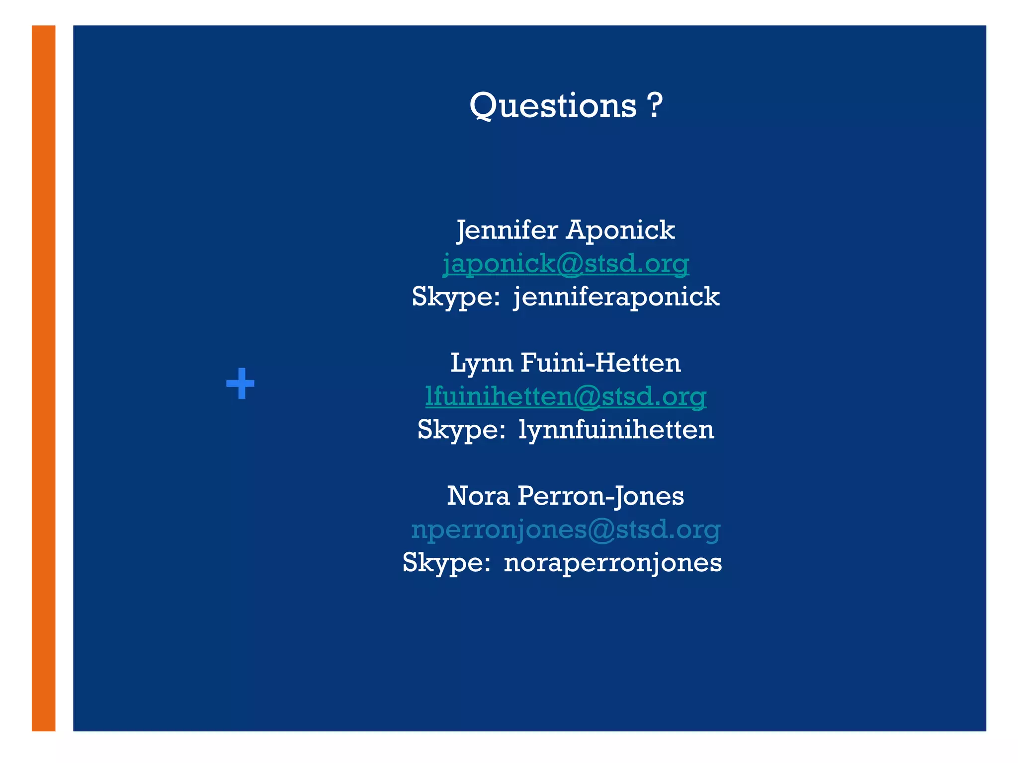 Questions ? Jennifer Aponick [email_address] Skype:  jenniferaponick Lynn Fuini-Hetten [email_address] Skype:  lynnfuinihetten Nora Perron-Jones [email_address] Skype:  noraperronjones  + 