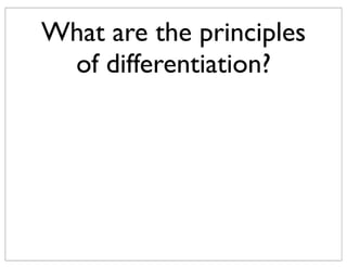 What are the principles
of differentiation?
 