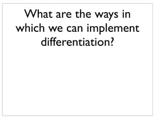 What are the ways in
which we can implement
differentiation?
 