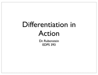 Differentiation in
Action
Dr. Rubenstein
EDPS 393
 