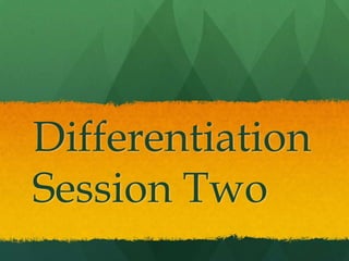 Differentiation
Session Two

 