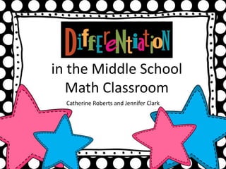 in the Middle School
Math Classroom
Catherine Roberts and Jennifer Clark
 
