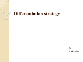 Differentiation strategy
By
K.Mounika
 