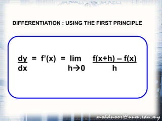 DIFFERENTIATION : USING THE FIRST PRINCIPLE
dy = f’(x) = lim f(x+h) – f(x)
dx h0 h
 