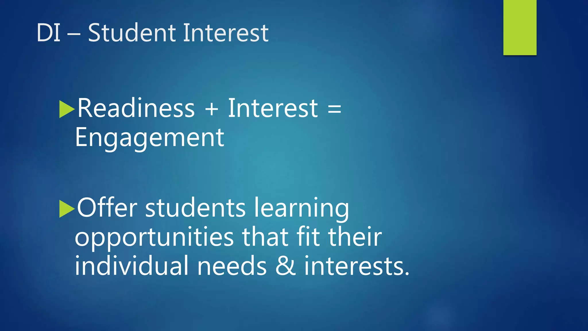 DI – Student Interest
Readiness + Interest =
Engagement
Offer students learning
opportunities that fit their
individual needs & interests.
 