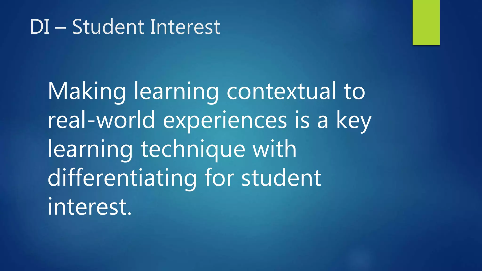 DI – Student Interest
Making learning contextual to
real-world experiences is a key
learning technique with
differentiating for student
interest.
 