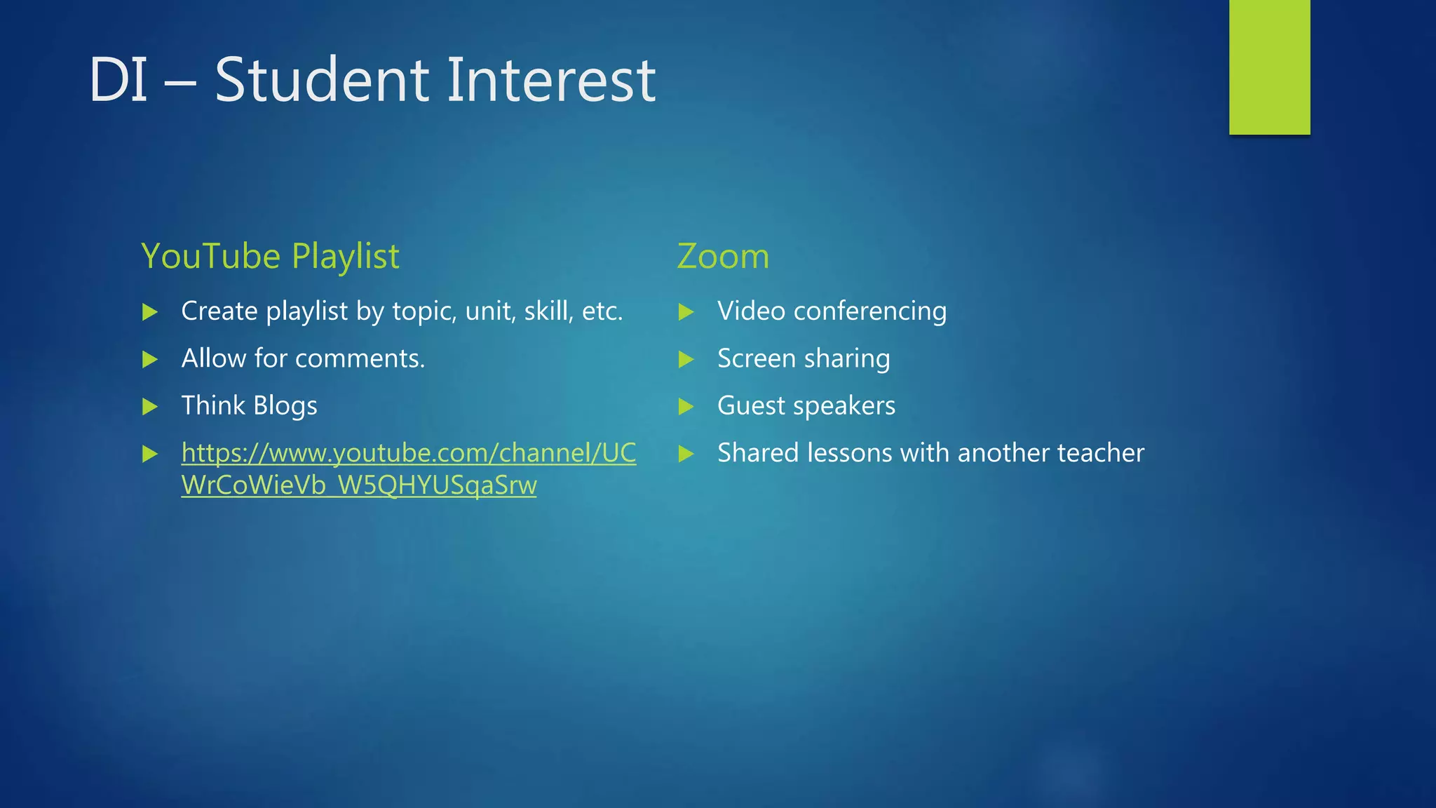 DI – Student Interest
YouTube Playlist
 Create playlist by topic, unit, skill, etc.
 Allow for comments.
 Think Blogs
 https://www.youtube.com/channel/UC
WrCoWieVb_W5QHYUSqaSrw
Zoom
 Video conferencing
 Screen sharing
 Guest speakers
 Shared lessons with another teacher
 
