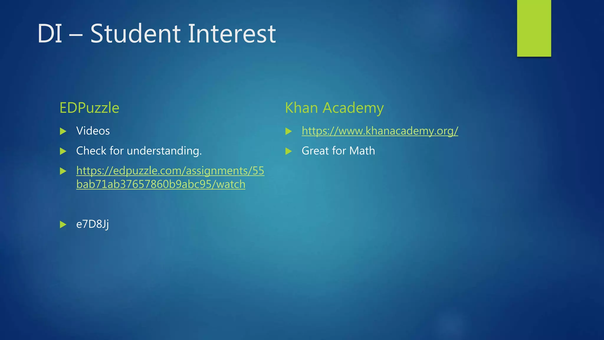 DI – Student Interest
EDPuzzle
 Videos
 Check for understanding.
 https://edpuzzle.com/assignments/55
bab71ab37657860b9abc95/watch
 e7D8Jj
Khan Academy
 https://www.khanacademy.org/
 Great for Math
 