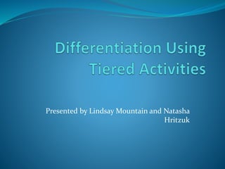 Presented by Lindsay Mountain and Natasha
Hritzuk
 