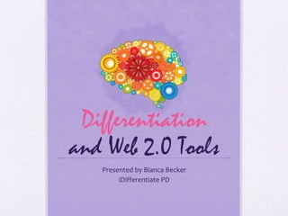 Differentiation
and Web 2.0 Tools
Presented by Bianca Becker
iDifferentiate PD
 