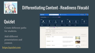 Differentiating Content - Readiness (Vocab)
https://quizlet.com
Quizlet
Create different paths
for students.
Add different
presentations and
content.
 