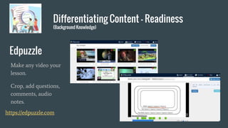 Differentiating Content - Readiness
(Background Knowledge)
https://edpuzzle.com
Edpuzzle
Make any video your
lesson.
Crop, add questions,
comments, audio
notes.
 