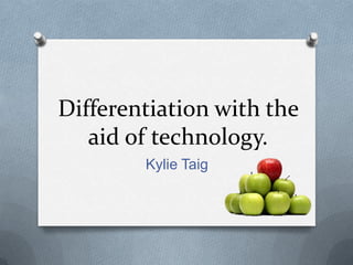 Differentiation with the
aid of technology.
Kylie Taig
 