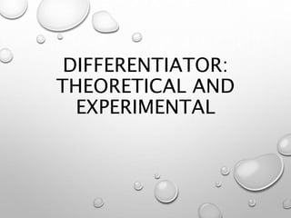 DIFFERENTIATOR:
THEORETICAL AND
EXPERIMENTAL
 