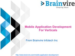 Mobile Application Development
For Verticals
http://www.brainvire.com/mobile-application-development
From Brainvire Infotech Inc
 