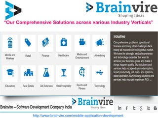 http://www.brainvire.com/mobile-application-development
“Our Comprehensive Solutions across various Industry Verticals”
 
