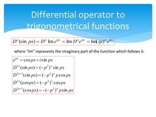 Differential operator to
trigonometrical functions
ipx
n
ipx
n
ipx
n
n
e
ip
e
D
e
D
px
D )
Im(
Im
Im
)
(sin 


px
p
p
px
D
px
p
px
D
px
p
p
px
D
px
p
px
D
px
i
px
e
n
n
n
n
n
n
n
n
ipx
sin
)
(
)
(cos
cos
)
(
)
(cos
cos
)
(
)
(sin
sin
)
(
)
(sin
sin
cos
2
1
2
2
2
2
1
2
2
2













where “Im” represents the imaginary part of the function which follows it.
 