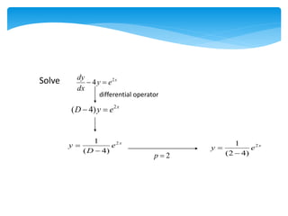 Solve x
e
y
dx
dy 2
4 

differential operator
x
e
y
D 2
)
4
( 

x
e
D
y 2
)
4
(
1


2

p
x
e
y 2
)
4
2
(
1


 