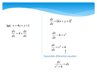 Separable differential equation
1
4 

 y
x
v
 2
1
4 

 y
x
dx
dy
dx
dy
dx
dv

 4 2
4 v
dx
dv


4
2

 v
dx
dv
let
dx
v
dv

 4
2
 