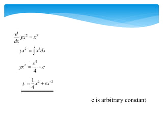 2 3
d
yx x
dx

2 3
yx x dx
 
4
2
4
x
yx c
 
2 2
1
4
y x cx
 
c is arbitrary constant
 