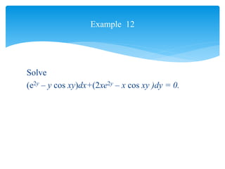 Example 12
Solve
(e2y – y cos xy)dx+(2xe2y – x cos xy )dy = 0.
 