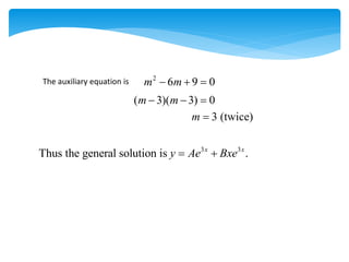 The auxiliary equation is 2
6 9 0
m m
  
( 3)( 3) 0
m m
  
3 (twice)
m 
3 3
Thus the general solution is .
x x
y Ae Bxe
 
 
