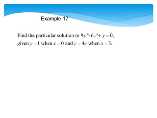 Example 17
Find the particular solution to 9 ''-6 ' 0,
given 1 when 0 and 4 when 3.
y y y
y x y e x
 
   
 