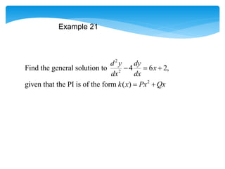 Example 21
2
2
2
Find the general solution to 4 6 2,
given that the PI is of the form ( )
d y dy
x
dx dx
k x Px Qx
  
 
 