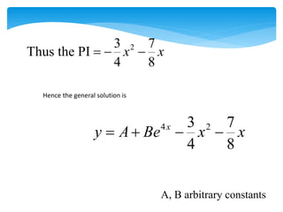 2
3 7
Thus the PI
4 8
x x
  
Hence the general solution is
4 2
3 7
4 8
x
y A Be x x
   
A, B arbitrary constants
 