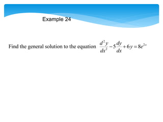 Example 24
2
2
2
Find the general solution to the equation 5 6 8 x
d y dy
y e
dx dx
  
 