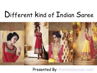Different kind of Indian Saree
Presented By theindiabazaar.com
 