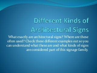 What exactly are architectural signs? Where are these
often used? Check these different examples out so you
can understand what these are and what kinds of signs
are considered part of this signage family.
 