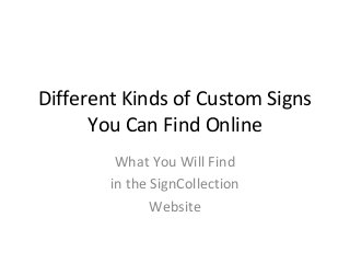 Different Kinds of Custom Signs
You Can Find Online
What You Will Find
in the SignCollection
Website

 