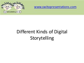 Different Kinds of Digital
Storytelling
www.switopresentations.com
 