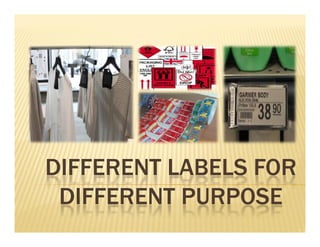 DIFFERENT LABELS FOR 
DIFFERENT PURPOSE 
 