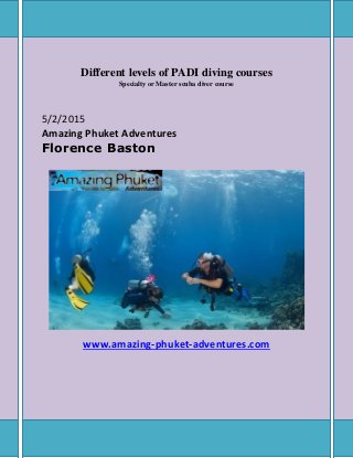 Different levels of PADI diving courses
Specialty or Master scuba diver course
5/2/2015
Amazing Phuket Adventures
Florence Baston
www.amazing-phuket-adventures.com
 