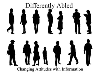 Differently Abled Changing Attitudes with Information 