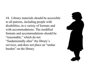 Individuals with disabilities are people first, and like all people they want to be accepted and understood. They want other people to know that their disability is not all that they are.They have the same information needs as any other segment of the population but often require innovative strategies for access.