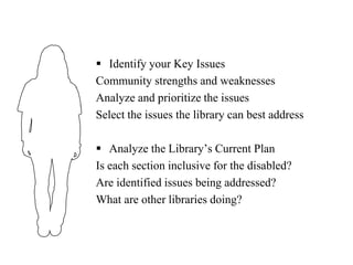     It is necessary for the library    to develop a plan that    would allow the library    to purchase the    essential tools which     will help the most    people.     It is also necessary to    ensure that the staff is     aware of available    tools and trained to    use them. 