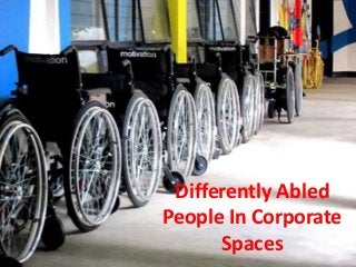 Differently Abled
People In Corporate
Spaces
 