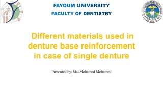Different materials used in
denture base reinforcement
in case of single denture
Presented by: Mai Mohamed Mohamed
 